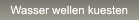 Wasser wellen kuesten Wasser wellen kuesten